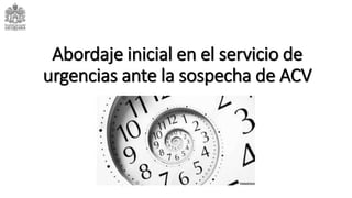 Abordaje inicial en el servicio de
urgencias ante la sospecha de ACV
 