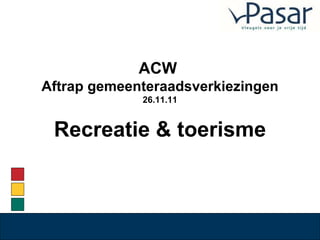 ACW  Aftrap gemeenteraadsverkiezingen 26.11.11 Recreatie & toerisme 