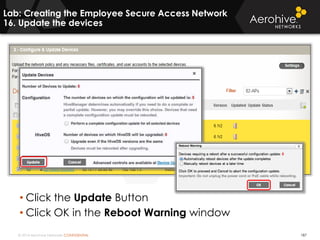 © 2014 Aerohive Networks CONFIDENTIAL 187
• Click the Update Button
• Click OK in the Reboot Warning window
Lab: Creating the Employee Secure Access Network
16. Update the devices
 