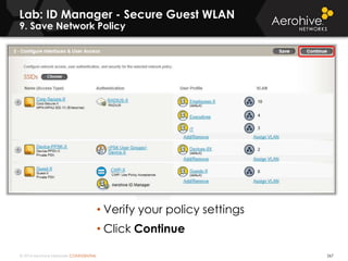 © 2014 Aerohive Networks CONFIDENTIAL 267
• Verify your policy settings
• Click Continue
Lab: ID Manager - Secure Guest WLAN
9. Save Network Policy
 