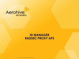 © 2014 Aerohive Networks CONFIDENTIAL
ID MANAGER
RADSEC PROXY APS
270
 
