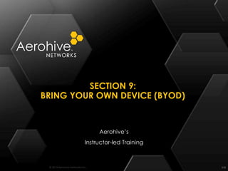 © 2014 Aerohive Networks Inc.
SECTION 9:
BRING YOUR OWN DEVICE (BYOD)
318
Aerohive’s
Instructor-led Training
 