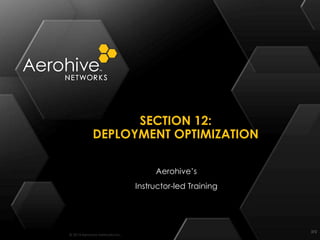 © 2014 Aerohive Networks Inc.
SECTION 12:
DEPLOYMENT OPTIMIZATION
372
Aerohive’s
Instructor-led Training
 