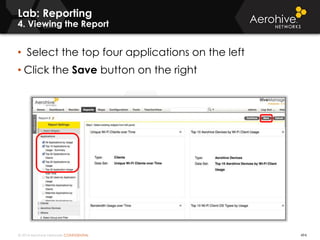 © 2014 Aerohive Networks CONFIDENTIAL 494
• Select the top four applications on the left
• Click the Save button on the right
Lab: Reporting
4. Viewing the Report
 
