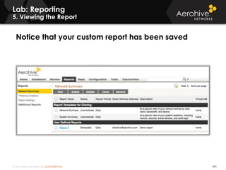 © 2014 Aerohive Networks CONFIDENTIAL 495
Notice that your custom report has been saved
Lab: Reporting
5. Viewing the Report
 