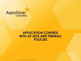 © 2014 Aerohive Networks CONFIDENTIAL
APPLICATION CONTROL
WITH AP QOS AND FIREWALL
POLICIES
509
 