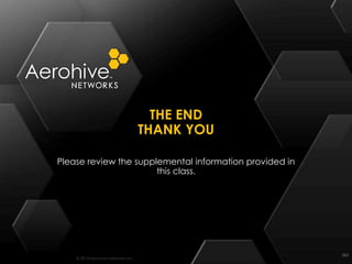 © 2014 Aerohive Networks Inc.
Please review the supplemental information provided in
this class.
THE END
THANK YOU
563
 