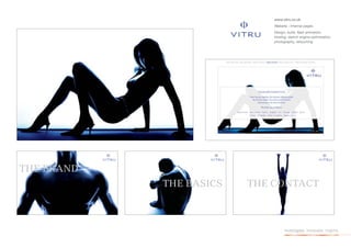 www.vitru.co.uk
                             Website - Internal pages
                             Design, build, ﬂash animation,
                             hosting, search engine optimisation,
                             photography, retouching




THE BRAND
            THE BASICS   THE CONTACT



                                   investigate. innovate. inspire.
 