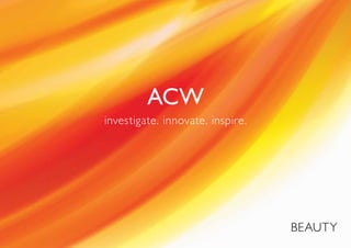 ACW
investigate. innovate. inspire.




                                  BEAUTY
 
