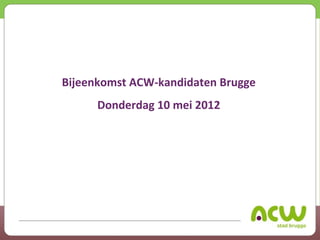 Bijeenkomst ACW-kandidaten Brugge
      Donderdag 10 mei 2012
 