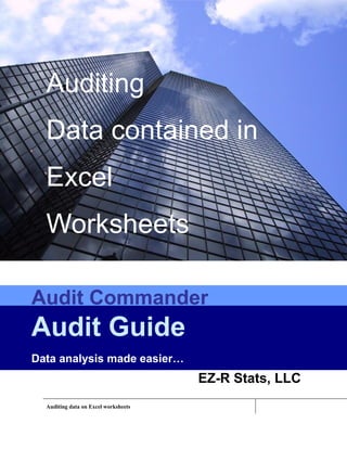Auditing
  Data contained in
  Excel
  Worksheets

Audit Commander
Audit Guide
Data analysis made easier…
                                      EZ-R Stats, LLC
  Auditing data on Excel worksheets
 