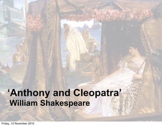 ‘Anthony and Cleopatra’
William Shakespeare
Friday, 12 November 2010
 