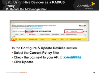 © 2014 Aerohive Networks CONFIDENTIAL 120
In the Configure & Update Devices section
• Select the Current Policy filter
• C...