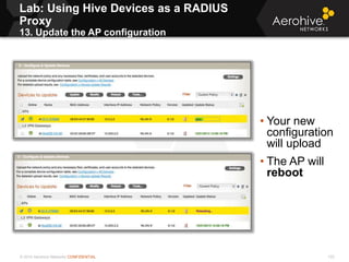 © 2014 Aerohive Networks CONFIDENTIAL
Copyright ©2011
Lab: Using Hive Devices as a RADIUS
Proxy
13. Update the AP configur...