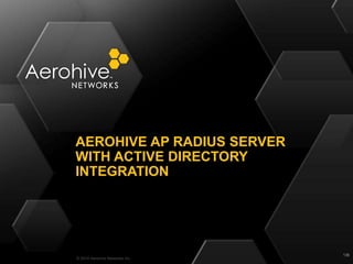 © 2014 Aerohive Networks Inc.
AEROHIVE AP RADIUS SERVER
WITH ACTIVE DIRECTORY
INTEGRATION
136
 