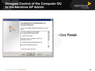 © 2014 Aerohive Networks CONFIDENTIAL
Delegate Control of the Computer OU
to the Aerohive AP Admin
150
• Click Finish
 