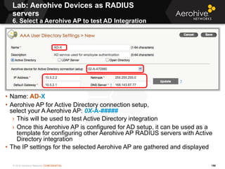 © 2014 Aerohive Networks CONFIDENTIAL
Lab: Aerohive Devices as RADIUS
servers
6. Select a Aerohive AP to test AD Integrati...