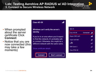 © 2014 Aerohive Networks CONFIDENTIAL
Lab: Testing Aerohive AP RADIUS w/ AD Integration
3. Connect to Secure Wireless Netw...