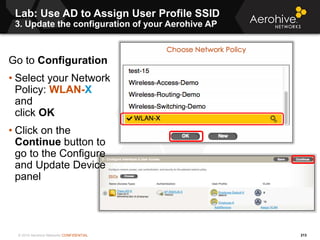 © 2014 Aerohive Networks CONFIDENTIAL
Lab: Use AD to Assign User Profile SSID
3. Update the configuration of your Aerohive...
