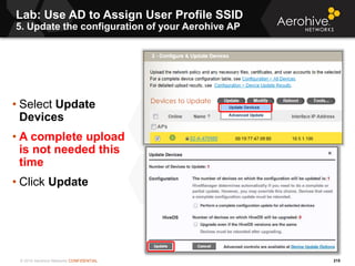 © 2014 Aerohive Networks CONFIDENTIAL 215
• Select Update
Devices
• A complete upload
is not needed this
time
• Click Upda...
