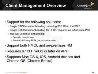 © 2014 Aerohive Networks CONFIDENTIAL
Client Management Overview
• Support for the following solutions:
› Single SSID base...
