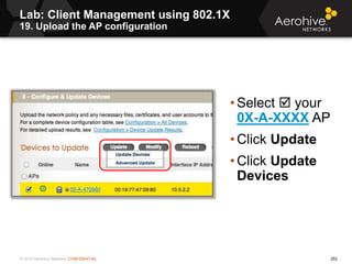 © 2014 Aerohive Networks CONFIDENTIAL
• Select  your
0X-A-XXXX AP
• Click Update
• Click Update
Devices
252
Lab: Client M...