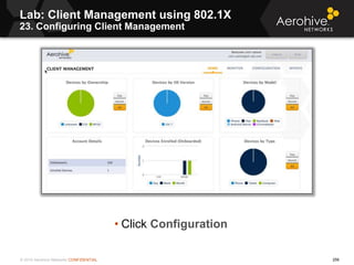 © 2014 Aerohive Networks CONFIDENTIAL
• Click Configuration
256
Lab: Client Management using 802.1X
23. Configuring Client...