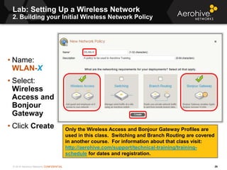 © 2014 Aerohive Networks CONFIDENTIAL
Lab: Setting Up a Wireless Network
2. Building your Initial Wireless Network Policy
...