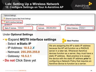 © 2014 Aerohive Networks CONFIDENTIAL
Lab: Setting Up a Wireless Network
12. Configure Settings on Your A-Aerohive AP
41
U...