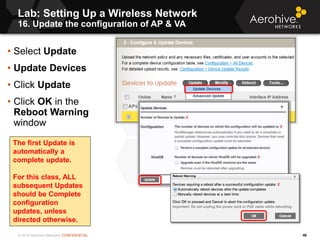 © 2014 Aerohive Networks CONFIDENTIAL 46
• Select Update
• Update Devices
• Click Update
• Click OK in the
Reboot Warning
...
