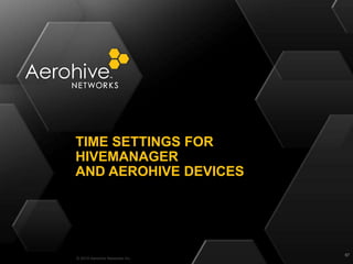 © 2014 Aerohive Networks Inc.
TIME SETTINGS FOR
HIVEMANAGER
AND AEROHIVE DEVICES
67
 
