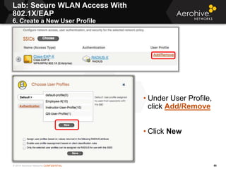 © 2014 Aerohive Networks CONFIDENTIAL
Lab: Secure WLAN Access With
802.1X/EAP
6. Create a New User Profile
85
• Under User...