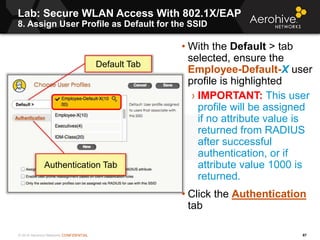 © 2014 Aerohive Networks CONFIDENTIAL
Lab: Secure WLAN Access With 802.1X/EAP
8. Assign User Profile as Default for the SS...