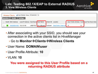 © 2014 Aerohive Networks CONFIDENTIAL
Lab: Testing 802.1X/EAP to External RADIUS
3. View Wireless Clients
97
• After assoc...