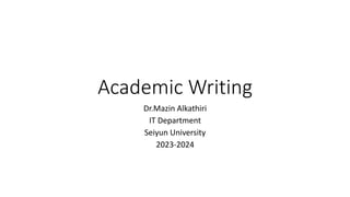 Academic Writing
Dr.Mazin Alkathiri
IT Department
Seiyun University
2023-2024
 