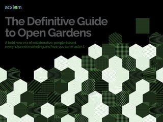 The Definitive Guide
to Open Gardens
A bold new era of collaborative, people-based,
every-channel marketing and how you can master it
 
