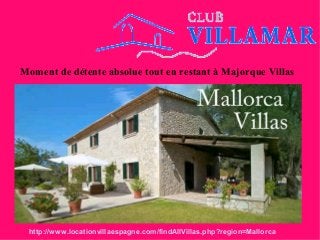 Moment de détente absolue tout en restant à Majorque Villas
http://www.locationvillaespagne.com/findAllVillas.php?region=Mallorca
 