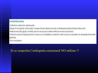 Si se sospecha Cardiopatía estructural NO utilizar !!
 