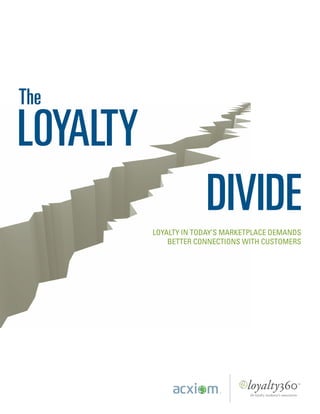 The
LOYALTY
                       DIVIDE
          LOYALTY IN TODAY’S MARKETPLACE DEMANDS
              BETTER CONNECTIONS WITH CUSTOMERS
 