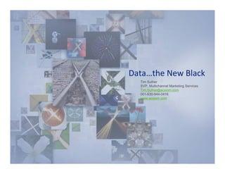 Data…the New Black 
  Tim Suther
  SVP, Multichannel Marketing Services
  Tim.Suther@acxiom.com
  001-630-944-0416
  www.acxiom.com
 