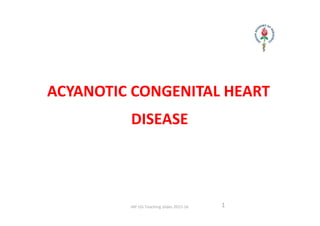 ACYANOTIC CONGENITAL HEART
DISEASE
IAP UG Teaching slides 2015-16 1
 