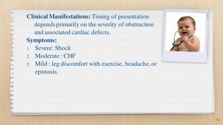 Clinical Manifestations: Timing of presentation
dependsprimarily on the severity of obstruction
and associated cardiac def...