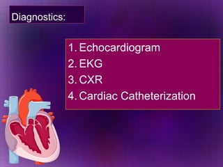 Diagnostics:  <ul><li>Echocardiogram </li></ul><ul><li>EKG </li></ul><ul><li>CXR  </li></ul><ul><li>Cardiac Catheterizatio...