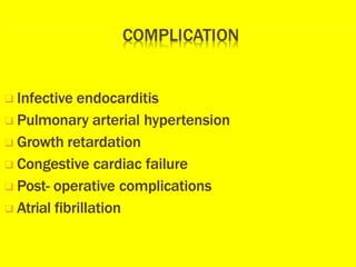 ❑ Infective endocarditis
❑ Pulmonary arterial hypertension
❑ Growth retardation
❑ Congestive cardiac failure
❑ Post- operative complications
❑ Atrial fibrillation
 