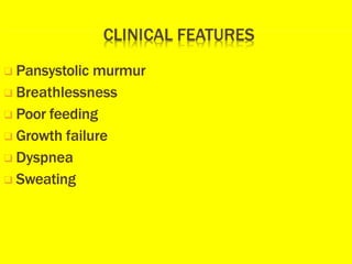 ❑ Pansystolic murmur
❑ Breathlessness
❑ Poor feeding
❑ Growth failure
❑ Dyspnea
❑ Sweating
 