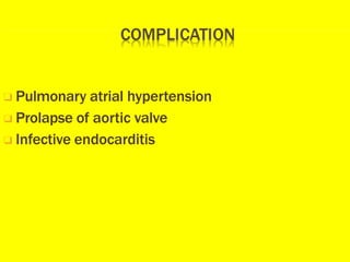 ❑ Pulmonary atrial hypertension
❑ Prolapse of aortic valve
❑ Infective endocarditis
 