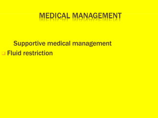 Supportive medical management
❑ Fluid restriction
 