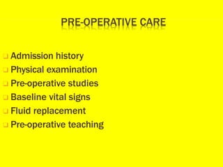 ❑ Admission history
❑ Physical examination
❑ Pre-operative studies
❑ Baseline vital signs
❑ Fluid replacement
❑ Pre-operative teaching
 