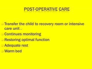 ❑ Transfer the child to recovery room or intensive
care unit .
❑ Continues monitoring
❑ Restoring optimal function
❑ Adequate rest
❑ Warm bed
 
