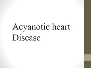 Acyanotic heart
Disease
 